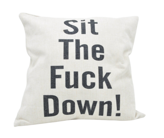 Sit The Fuck Down Throw Pillow